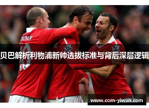 贝巴解析利物浦新帅选拔标准与背后深层逻辑