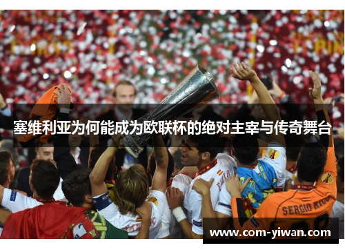 塞维利亚为何能成为欧联杯的绝对主宰与传奇舞台