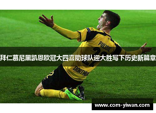 拜仁慕尼黑凯恩欧冠大四喜助球队迎大胜写下历史新篇章