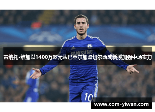 雷纳托·维加以1400万欧元从巴塞尔加盟切尔西成新援加强中场实力